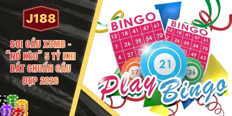 Soi Cầu XSMB - “Nổ Kèo” 5 Tỷ Khi Bắt Chuẩn Cầu Đẹp 2026